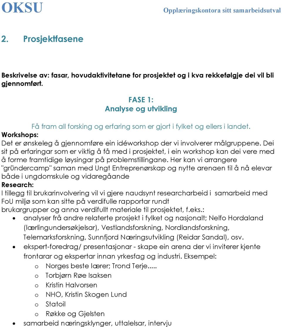 Dei sit på erfaringar som er viktig å få med i prosjektet, i ein workshop kan dei vere med å forme framtidige løysingar på problemstillingane.