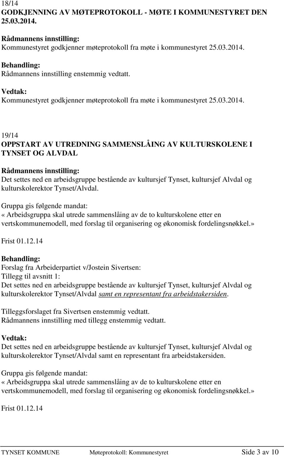 19/14 OPPSTART AV UTREDNING SAMMENSLÅING AV KULTURSKOLENE I TYNSET OG ALVDAL Det settes ned en arbeidsgruppe bestående av kultursjef Tynset, kultursjef Alvdal og kulturskolerektor Tynset/Alvdal.