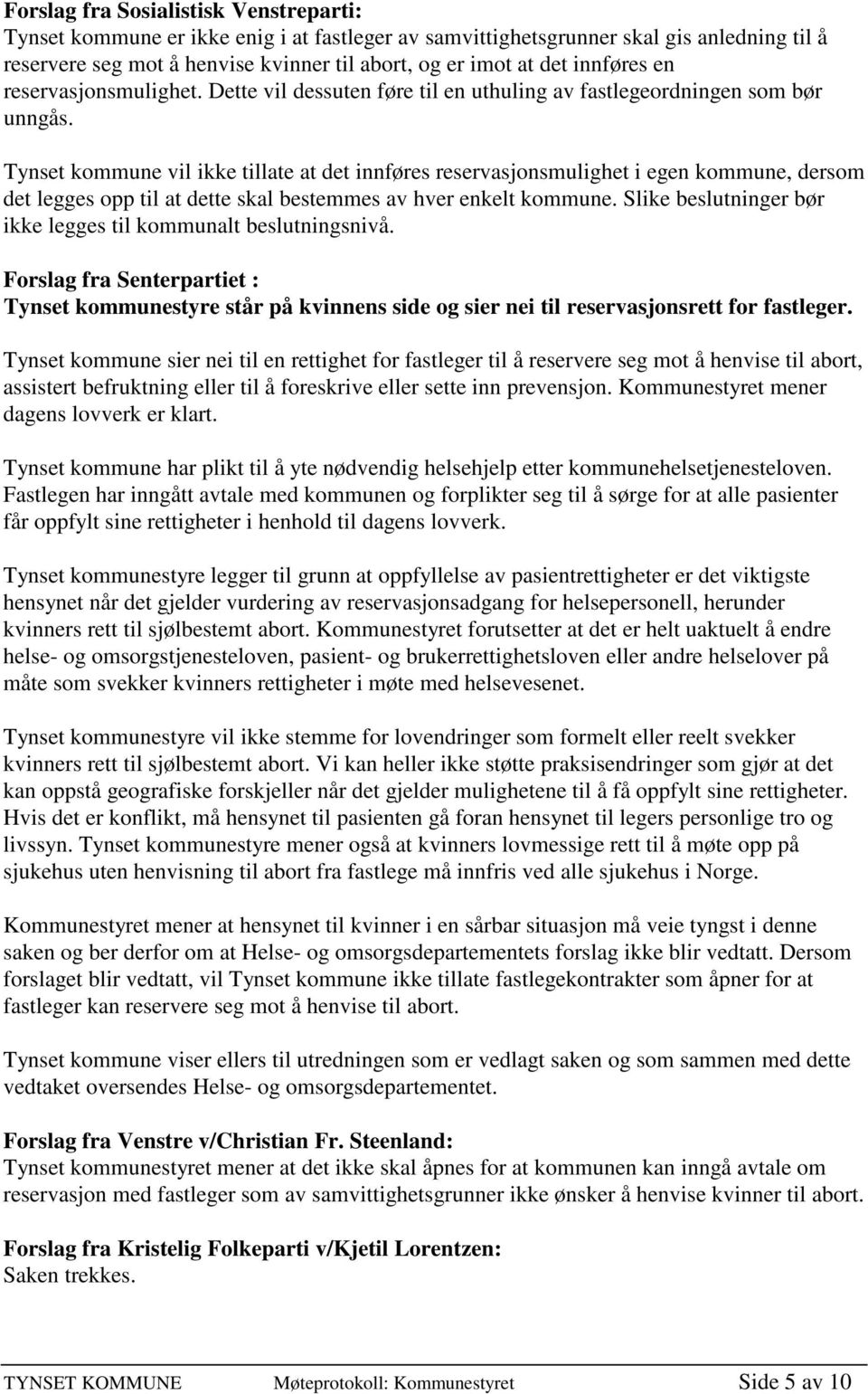 Tynset kommune vil ikke tillate at det innføres reservasjonsmulighet i egen kommune, dersom det legges opp til at dette skal bestemmes av hver enkelt kommune.