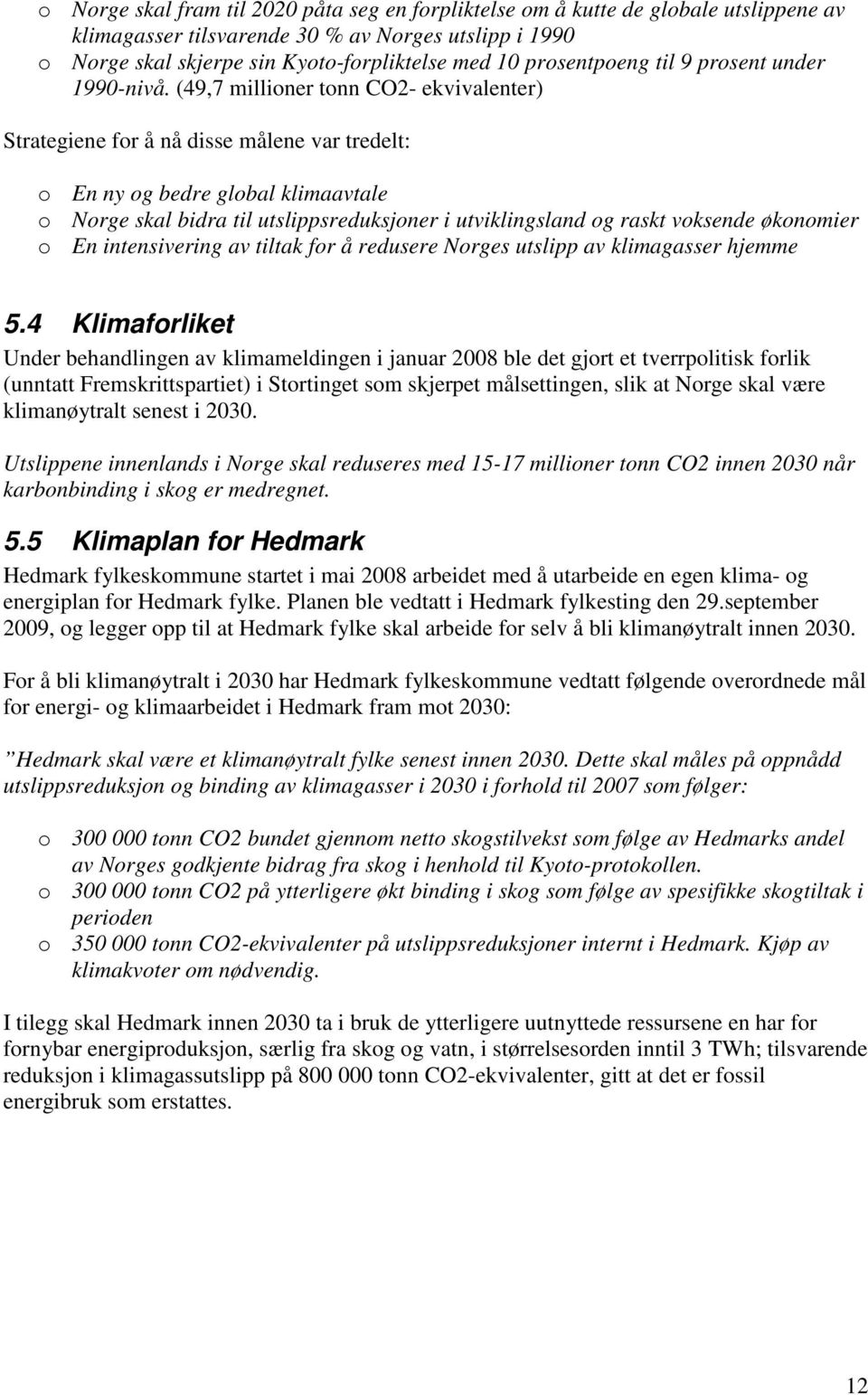 (49,7 millioner tonn CO2- ekvivalenter) Strategiene for å nå disse målene var tredelt: o En ny og bedre global klimaavtale o Norge skal bidra til utslippsreduksjoner i utviklingsland og raskt