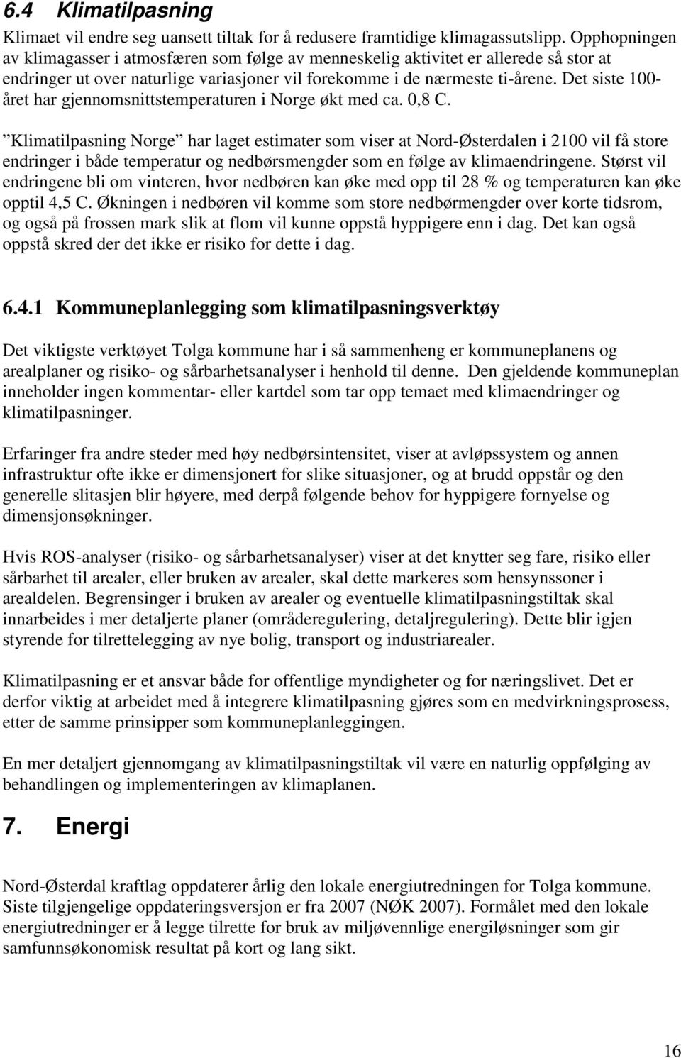 Det siste 100- året har gjennomsnittstemperaturen i Norge økt med ca. 0,8 C.