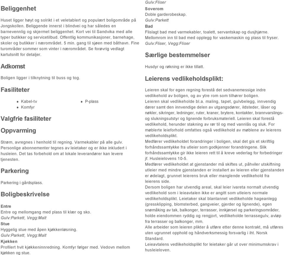 Fine turområder sommer som vinter i nærområdet. Se forøvrig vedlagt kartutsnitt for detaljer. Adkomst Boligen ligger i tilknytning til buss og tog.