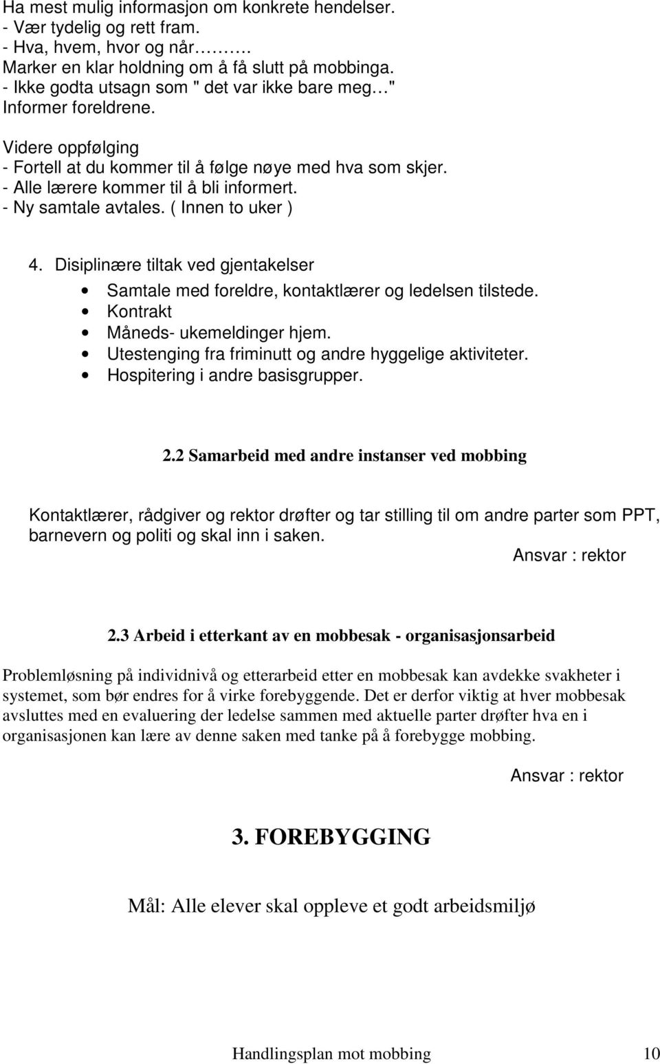 - Ny samtale avtales. ( Innen to uker ) 4. Disiplinære tiltak ved gjentakelser Samtale med foreldre, kontaktlærer og ledelsen tilstede. Kontrakt Måneds- ukemeldinger hjem.