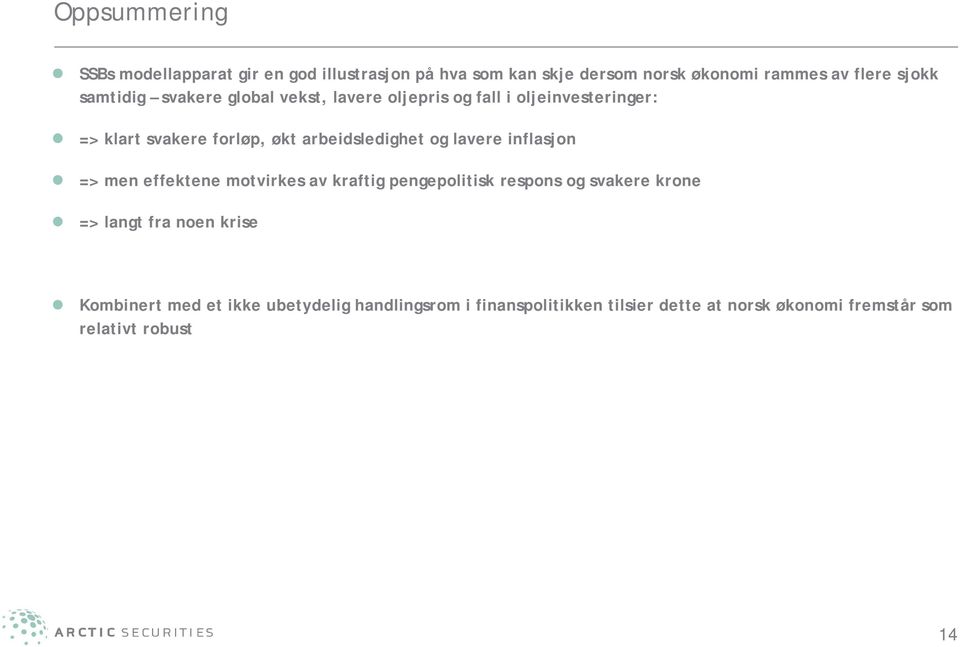 og lavere inflasjon => men effektene motvirkes av kraftig pengepolitisk respons og svakere krone => langt fra noen krise