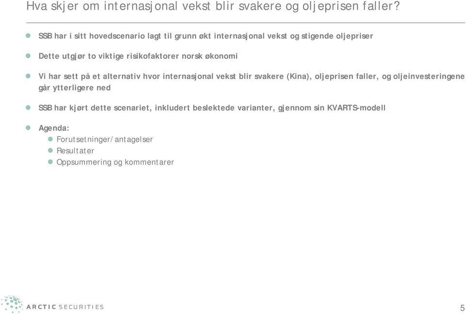 risikofaktorer norsk økonomi Vi har sett på et alternativ hvor internasjonal vekst blir svakere (Kina), oljeprisen faller, og