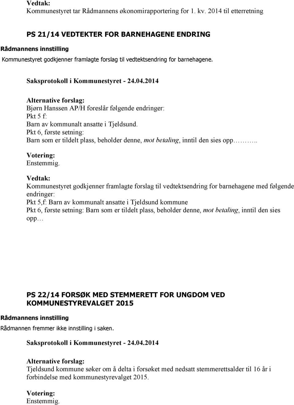 Bjørn Hanssen AP/H foreslår følgende endringer: Pkt 5 f: Barn av kommunalt ansatte i Tjeldsund. Pkt 6, første setning: Barn som er tildelt plass, beholder denne, mot betaling, inntil den sies opp.