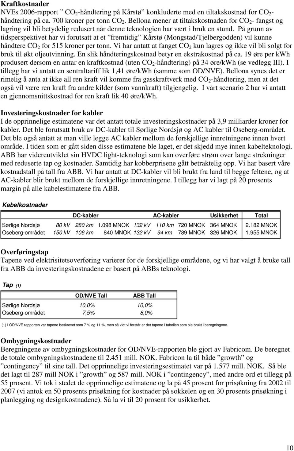 På grunn av tidsperspektivet har vi forutsatt at et fremtidig Kårstø (Mongstad/Tjelbergodden) vil kunne håndtere CO 2 for 515 kroner per tonn.