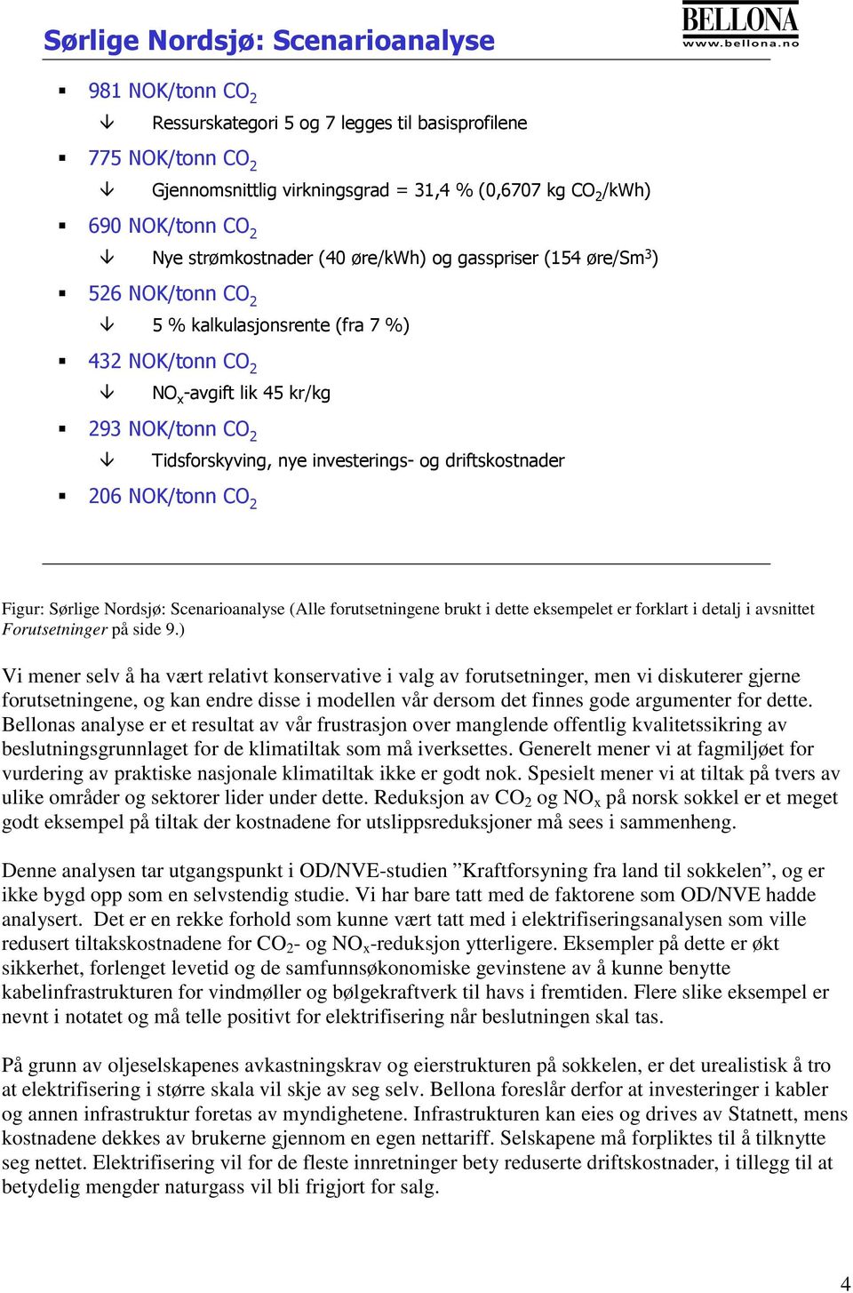 investerings- og driftskostnader 206 NOK/tonn CO 2 Figur: Sørlige Nordsjø: Scenarioanalyse (Alle forutsetningene brukt i dette eksempelet er forklart i detalj i avsnittet Forutsetninger på side 9.