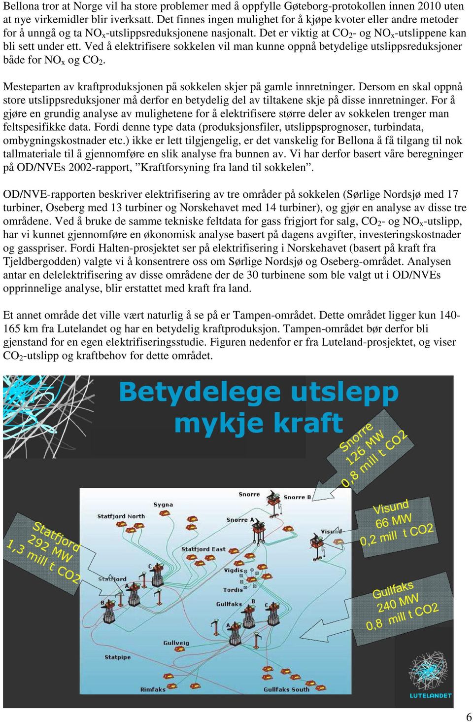 Ved å elektrifisere sokkelen vil man kunne oppnå betydelige utslippsreduksjoner både for NO x og CO 2. Mesteparten av kraftproduksjonen på sokkelen skjer på gamle innretninger.