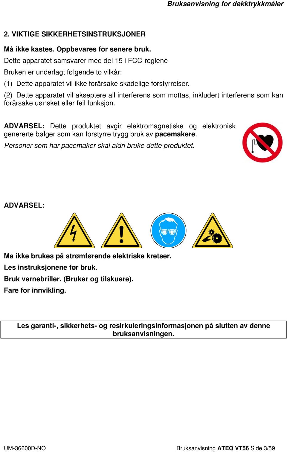 (2) Dette apparatet vil akseptere all interferens som mottas, inkludert interferens som kan forårsake uønsket eller feil funksjon.