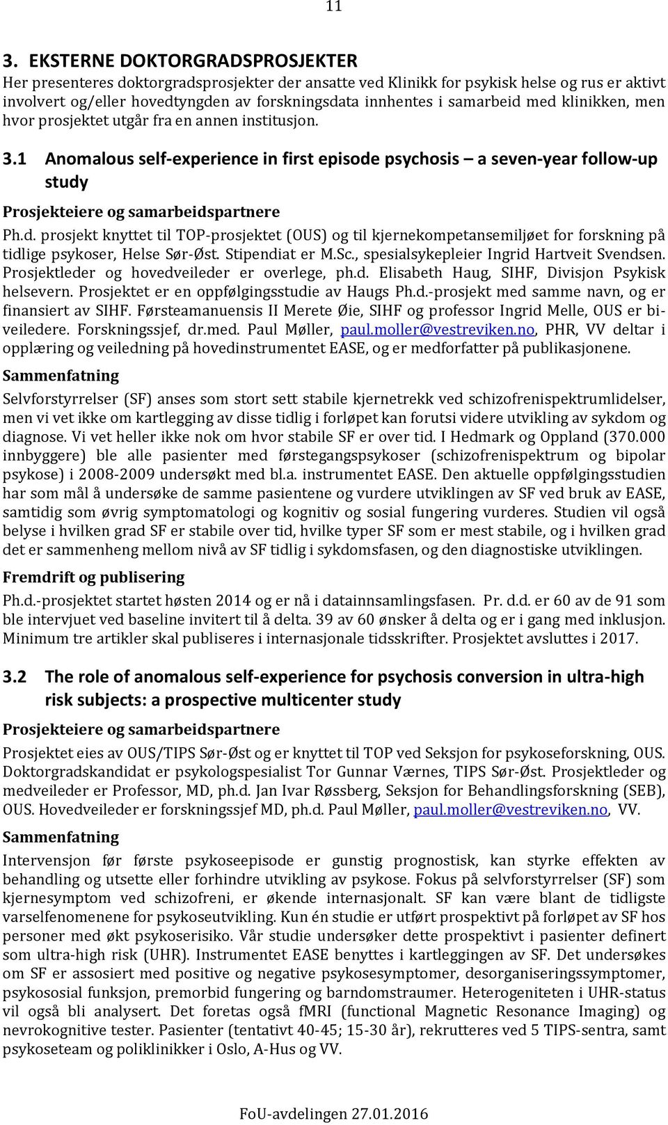 Stipendiat er M.Sc., spesialsykepleier Ingrid Hartveit Svendsen. Prosjektleder og hovedveileder er overlege, ph.d. Elisabeth Haug, SIHF, Divisjon Psykisk helsevern.