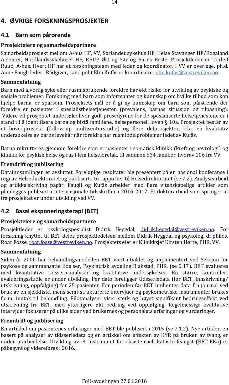 Prosjektleder er Torleif Ruud, A-hus. Hvert HF har et forskningsteam med leder og koordinator. I VV er overlege, ph.d. Anne Faugli leder. Rådgiver, cand.polit Elin Kufås er koordinator, elin.