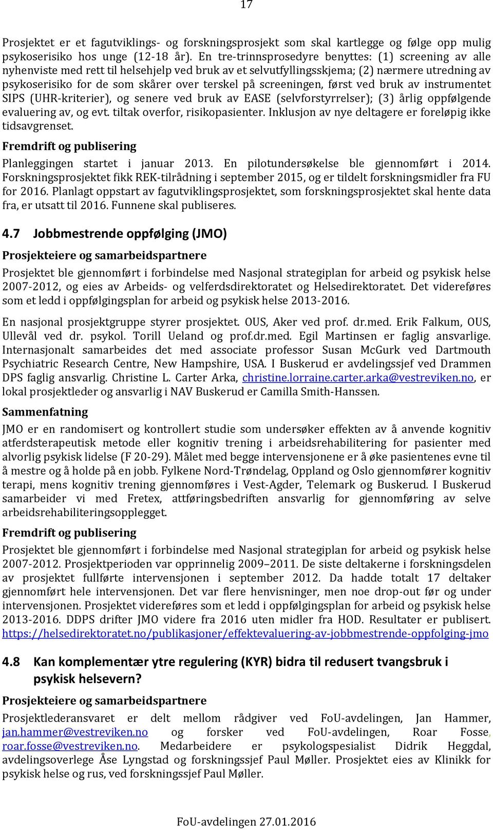 screeningen, først ved bruk av instrumentet SIPS (UHR-kriterier), og senere ved bruk av EASE (selvforstyrrelser); (3) årlig oppfølgende evaluering av, og evt. tiltak overfor, risikopasienter.