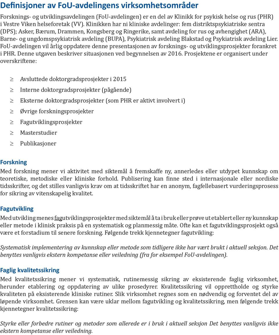 avdeling (BUPA), Psykiatrisk avdeling Blakstad og Psykiatrisk avdeling Lier. FoU-avdelingen vil årlig oppdatere denne presentasjonen av forsknings- og utviklingsprosjekter forankret i PHR.