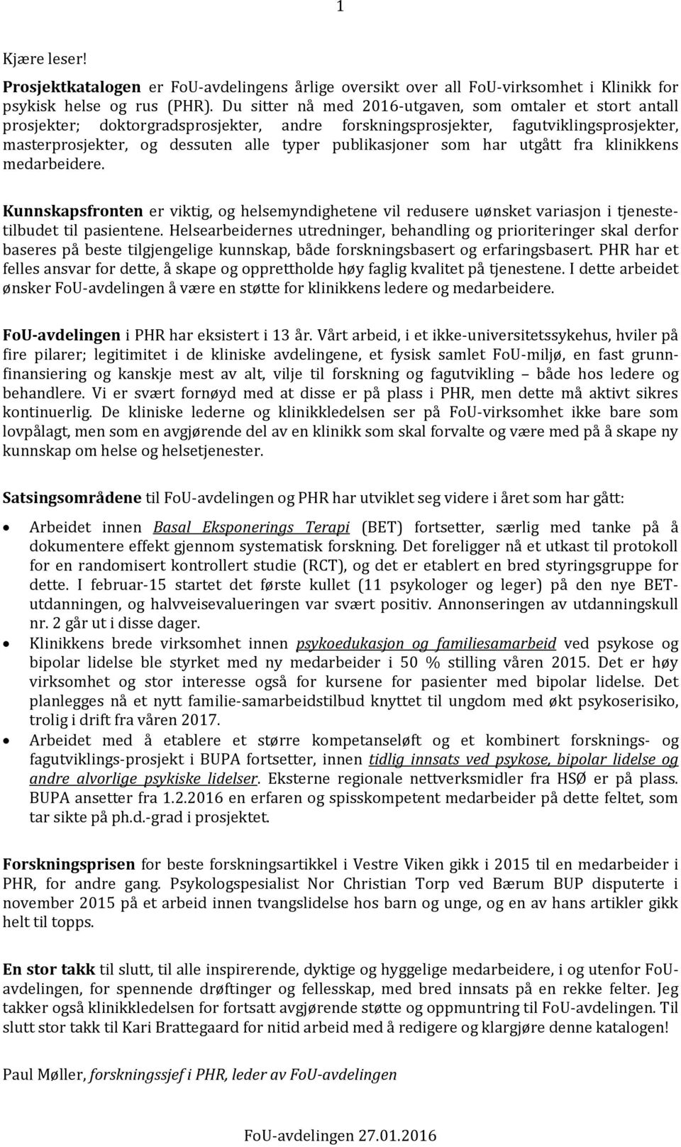 publikasjoner som har utgått fra klinikkens medarbeidere. Kunnskapsfronten er viktig, og helsemyndighetene vil redusere uønsket variasjon i tjenestetilbudet til pasientene.