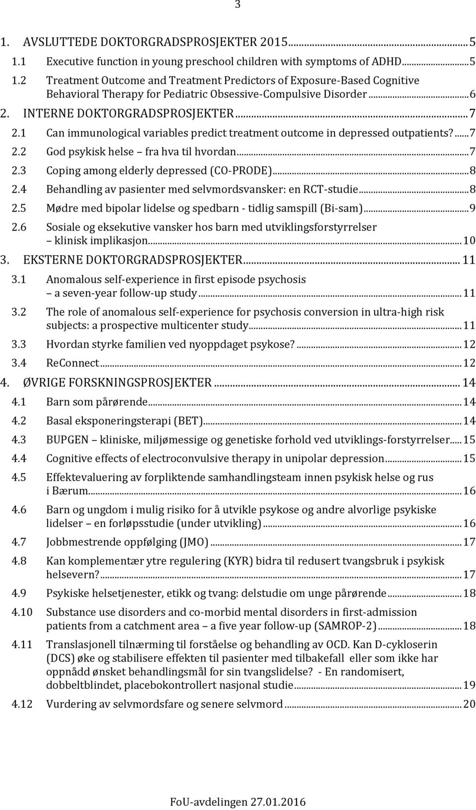 .. 8 2.4 Behandling av pasienter med selvmordsvansker: en RCT-studie... 8 2.5 Mødre med bipolar lidelse og spedbarn - tidlig samspill (Bi-sam)... 9 2.