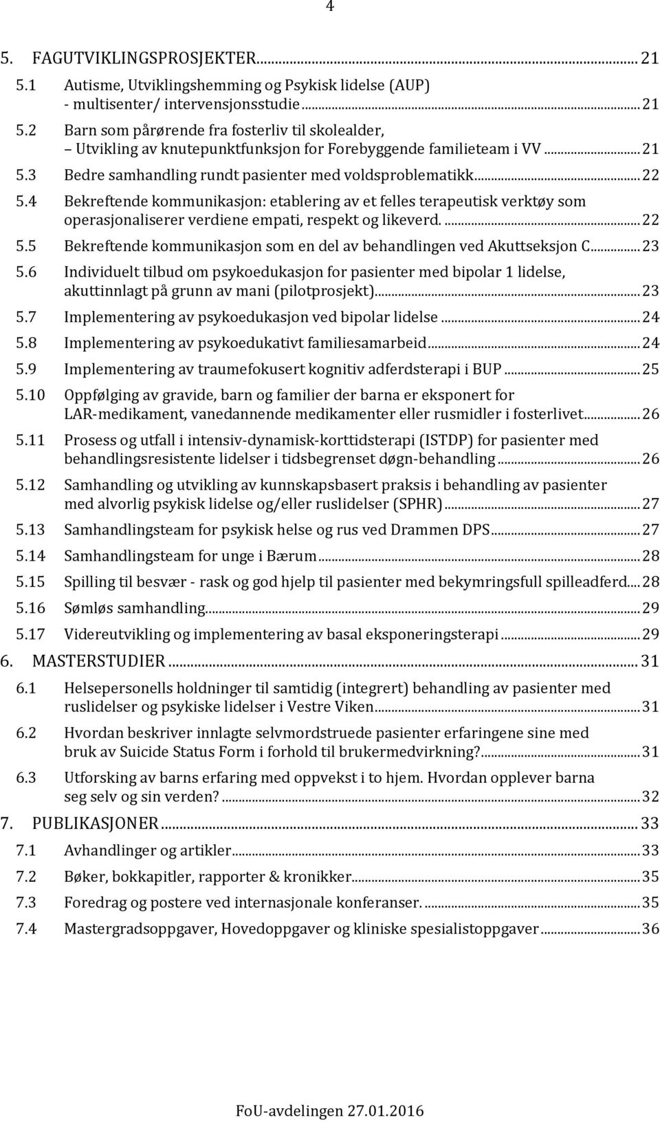 4 Bekreftende kommunikasjon: etablering av et felles terapeutisk verktøy som operasjonaliserer verdiene empati, respekt og likeverd.... 22 5.