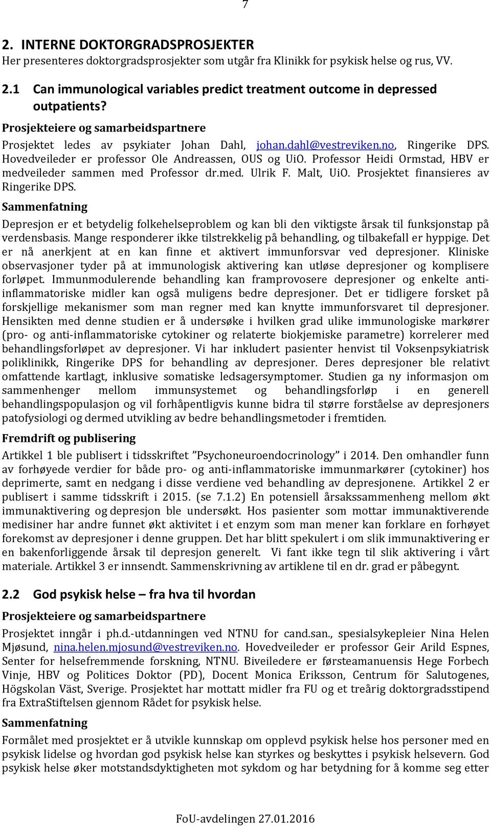 Professor Heidi Ormstad, HBV er medveileder sammen med Professor dr.med. Ulrik F. Malt, UiO. Prosjektet finansieres av Ringerike DPS.