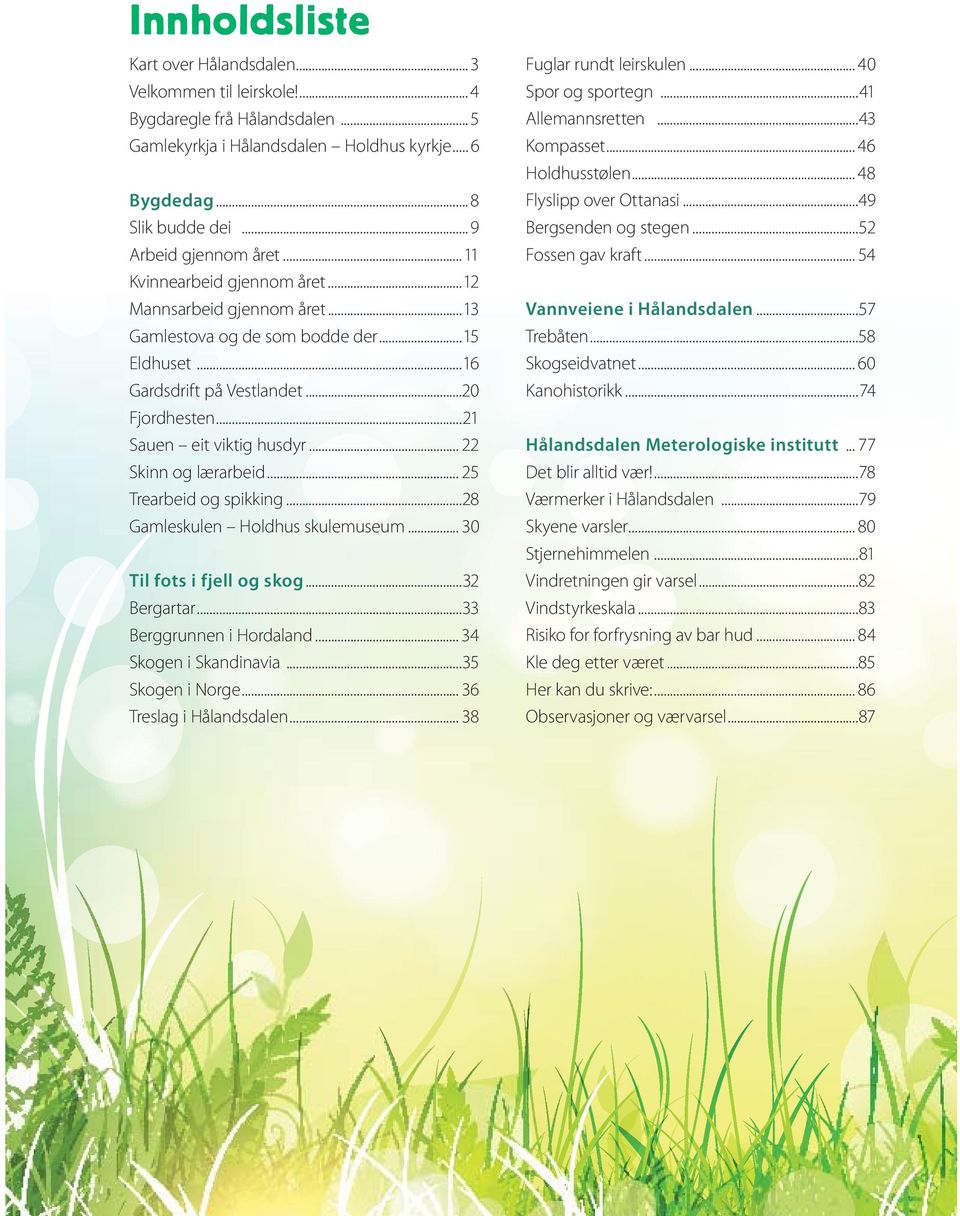 ..21 Sauen eit viktig husdyr... 22 Skinn og lærarbeid... 25 Trearbeid og spikking...28 Gamleskulen Holdhus skulemuseum... 30 Til fots i fjell og skog...32 Bergartar...33 Berggrunnen i Hordaland.