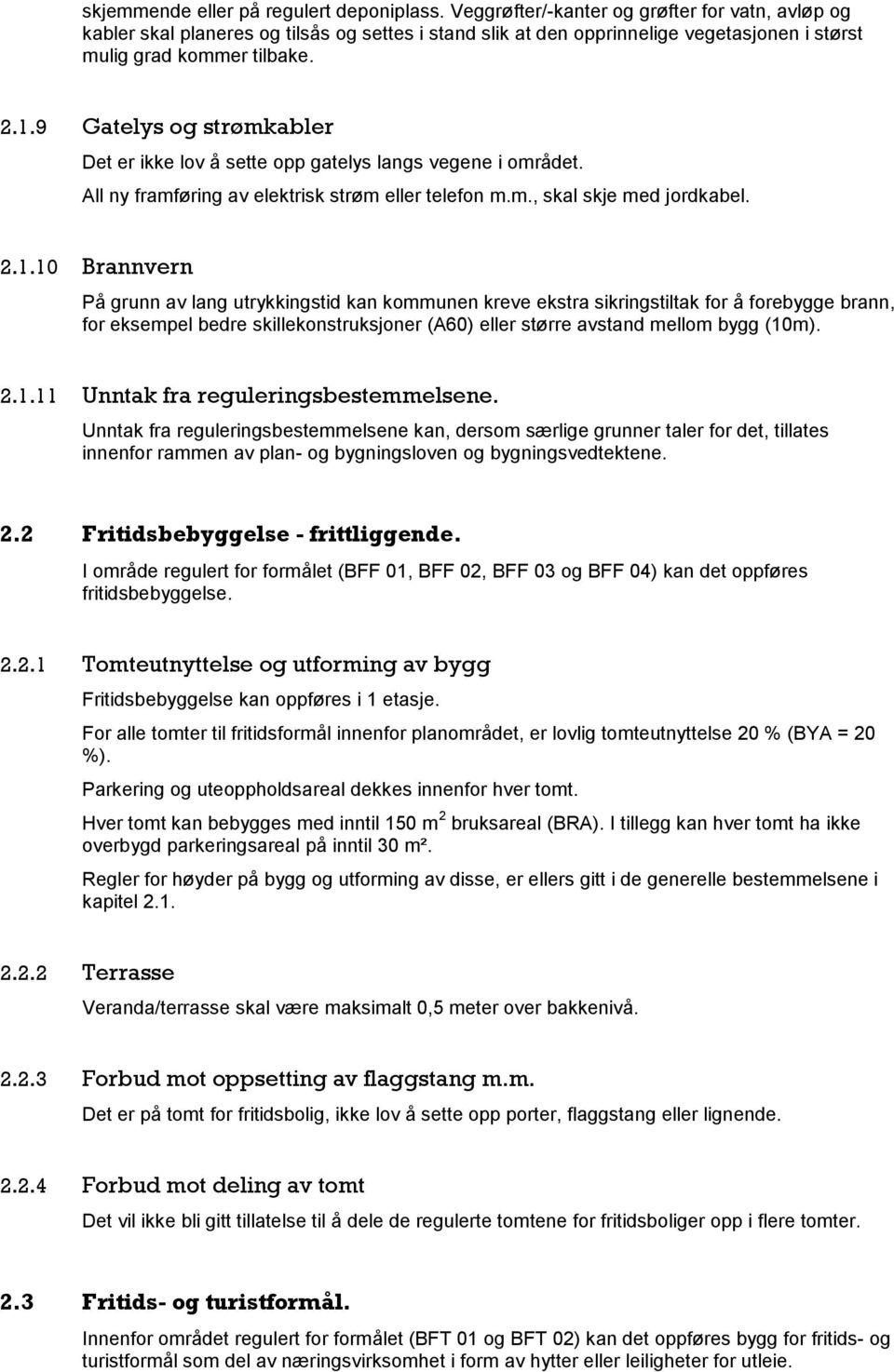 9 Gatelys og strømkabler Det er ikke lov å sette opp gatelys langs vegene i området. All ny framføring av elektrisk strøm eller telefon m.m., skal skje med jordkabel. 2.1.