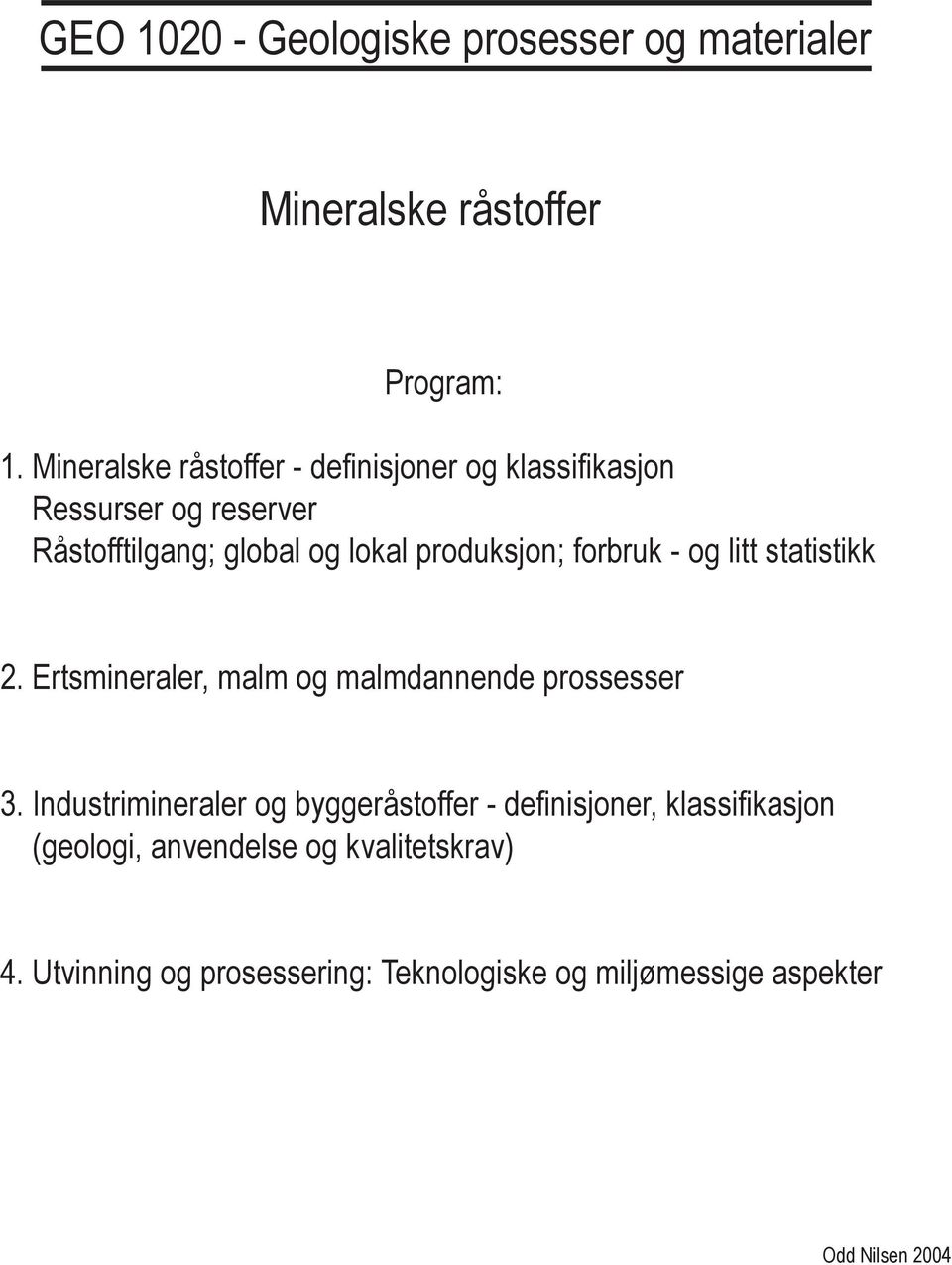 produksjon; forbruk - og litt statistikk 2. Ertsmineraler, malm og malmdannende prossesser 3.