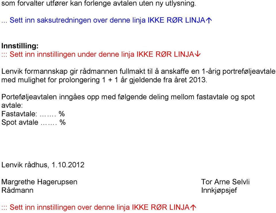 formannskap gir rådmannen fullmakt til å anskaffe en 1-årig portreføljeavtale med mulighet for prolongering 1 + 1 år gjeldende fra året 2013.