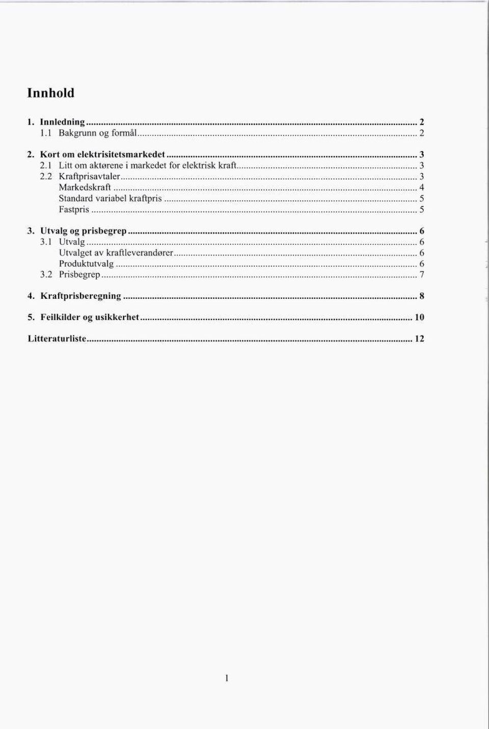 2 Kraftprisavtaler Markedskraft 3 4 Standard variabel kraftpris 5 Fastpris 5 3.
