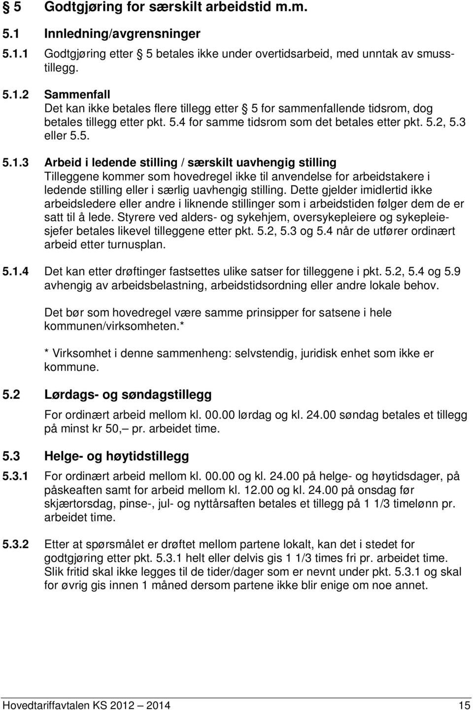 3 Arbeid i ledende stilling / særskilt uavhengig stilling Tilleggene kommer som hovedregel ikke til anvendelse for arbeidstakere i ledende stilling eller i særlig uavhengig stilling.