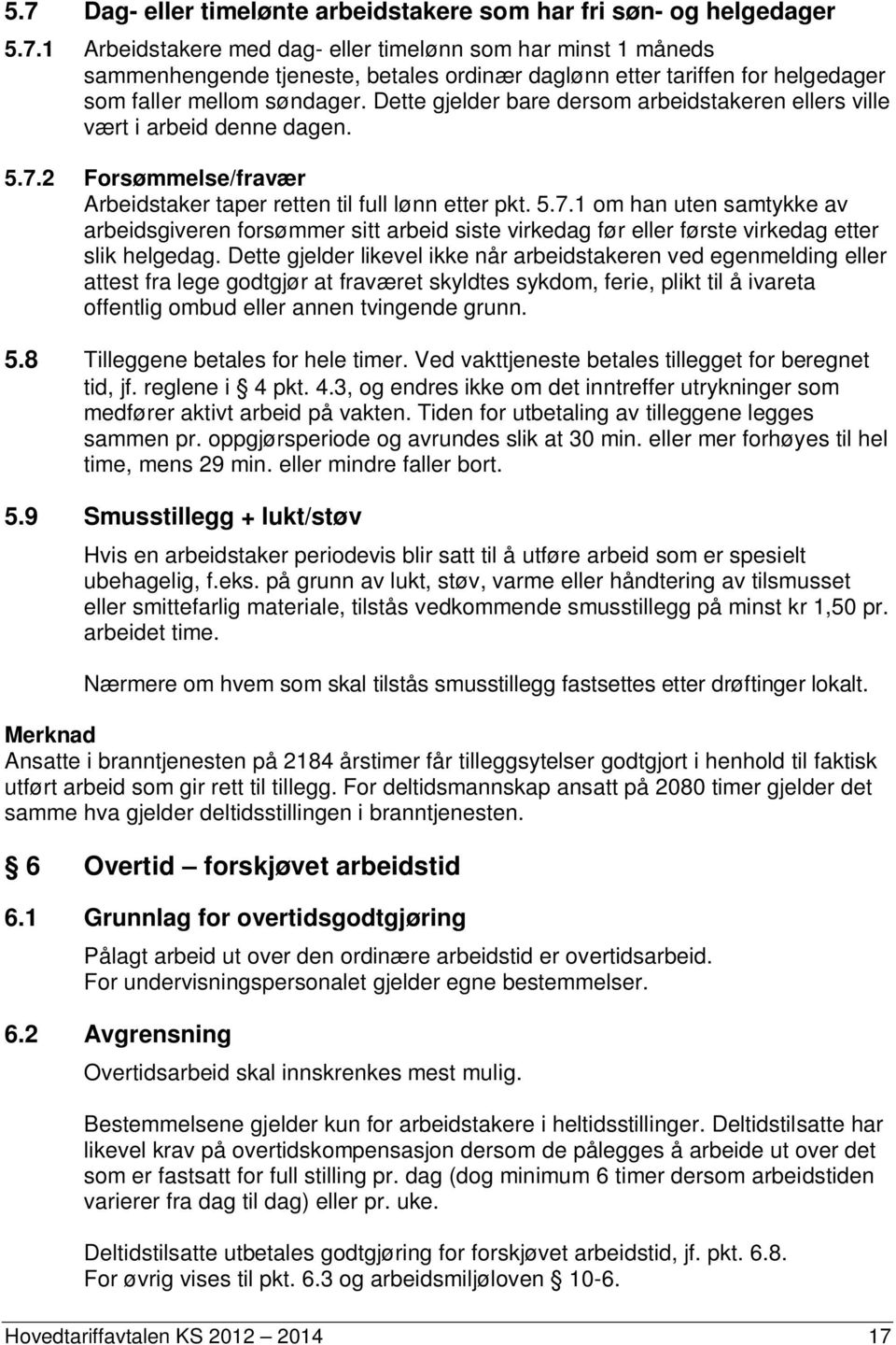 2 Forsømmelse/fravær Arbeidstaker taper retten til full lønn etter pkt. 5.7.1 om han uten samtykke av arbeidsgiveren forsømmer sitt arbeid siste virkedag før eller første virkedag etter slik helgedag.