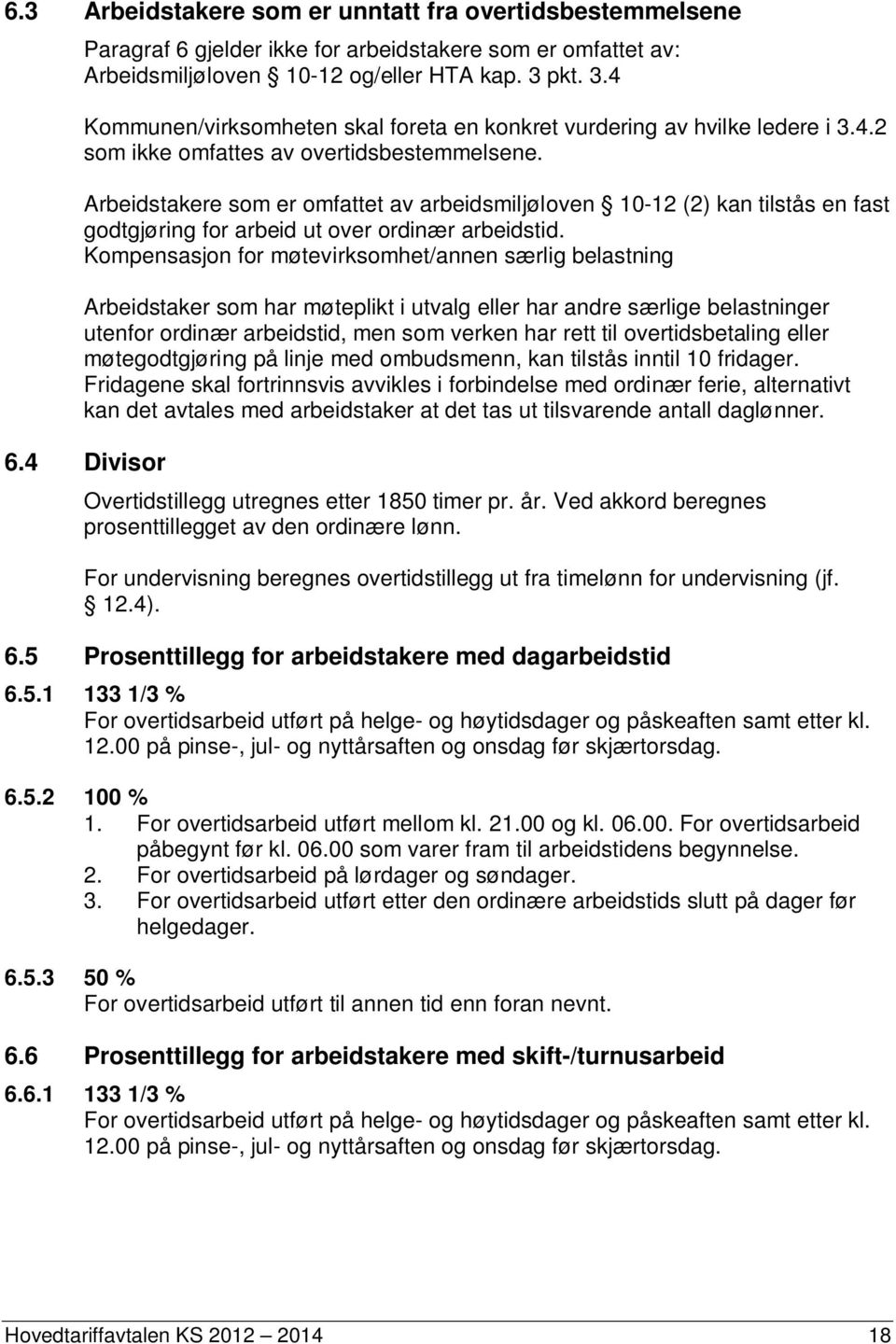 Arbeidstakere som er omfattet av arbeidsmiljøloven 10-12 (2) kan tilstås en fast godtgjøring for arbeid ut over ordinær arbeidstid.