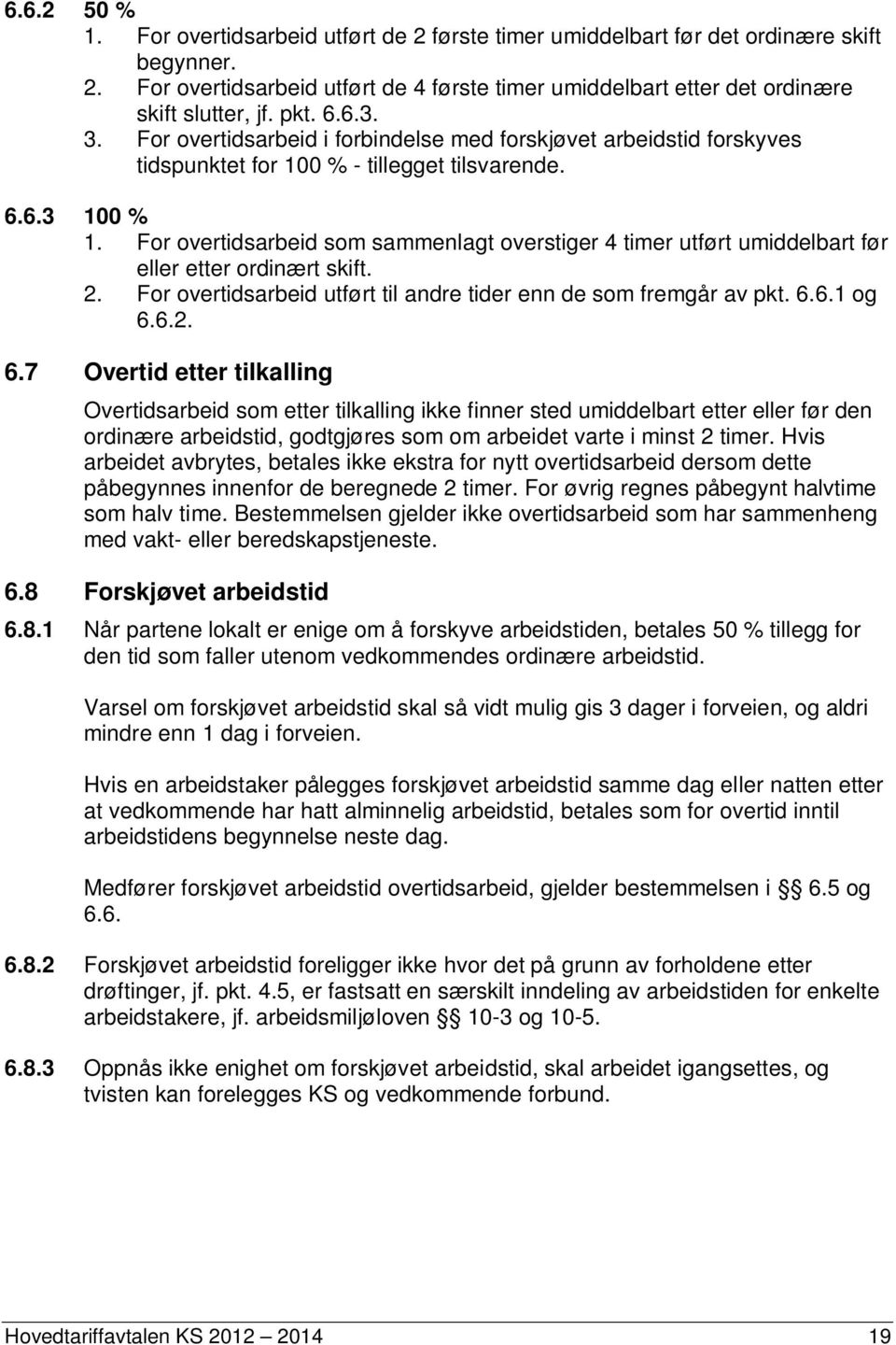 For overtidsarbeid som sammenlagt overstiger 4 timer utført umiddelbart før eller etter ordinært skift. 2. For overtidsarbeid utført til andre tider enn de som fremgår av pkt. 6.