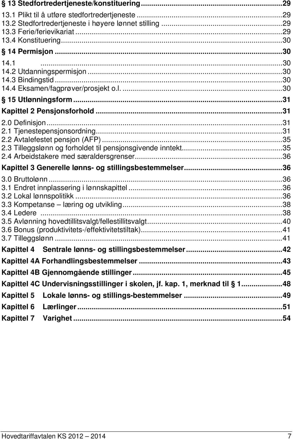 0 Definisjon... 31 2.1 Tjenestepensjonsordning... 31 2.2 Avtalefestet pensjon (AFP)... 35 2.3 Tilleggslønn og forholdet til pensjonsgivende inntekt... 35 2.4 Arbeidstakere med særaldersgrenser.