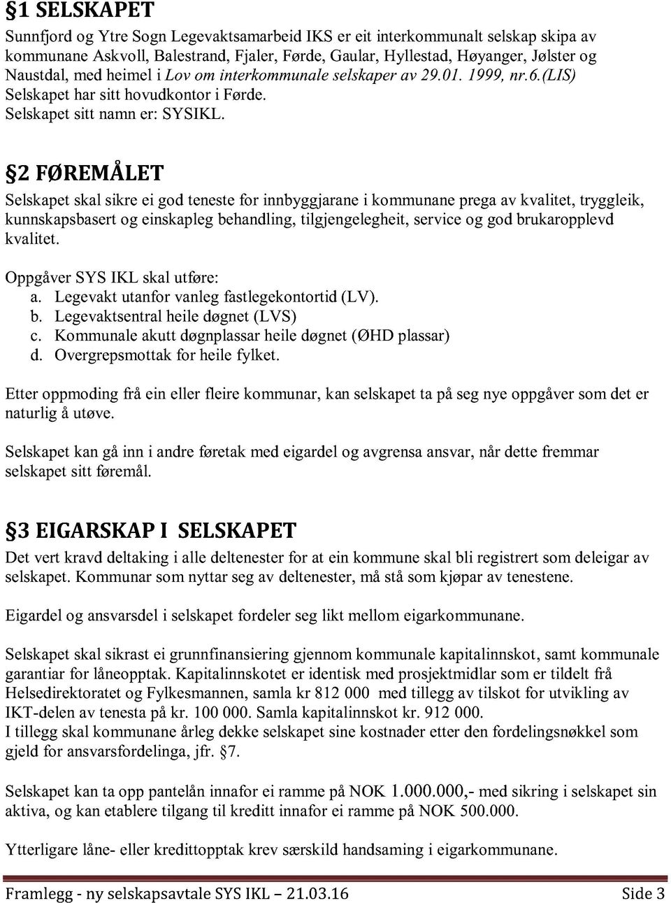 2 FØREMÅLET Selskapet skal s ikre ei god teneste for innbyggjarane i kommunane prega av kvalitet, tryggleik, kunnskapsbasert og einskapleg behandling, tilgjengelegheit, service og god brukaropplevd