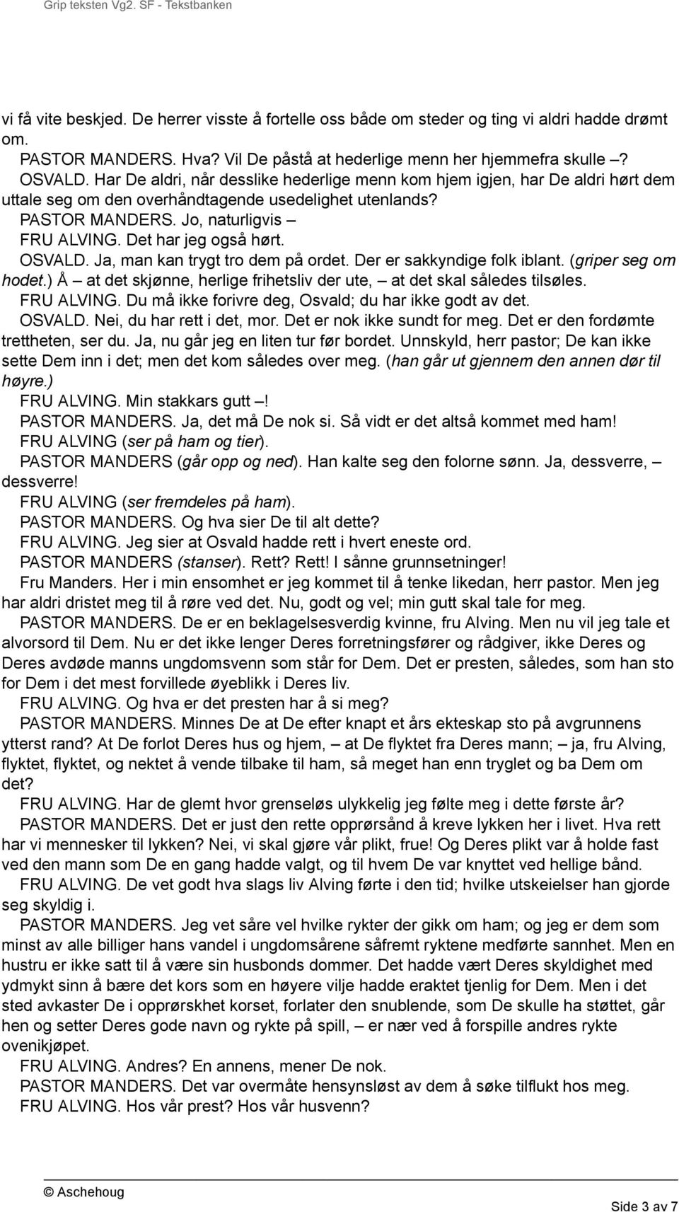 Det har jeg også hørt. OSVALD. Ja, man kan trygt tro dem på ordet. Der er sakkyndige folk iblant. (griper seg om hodet.) Å at det skjønne, herlige frihetsliv der ute, at det skal således tilsøles.