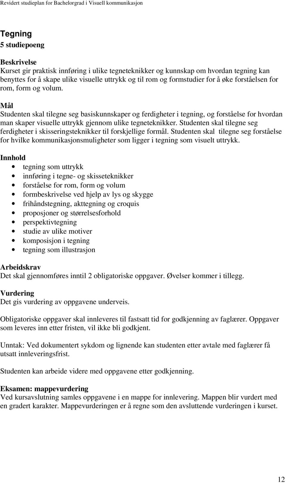 Studenten skal tilegne seg ferdigheter i skisseringsteknikker til forskjellige formål.