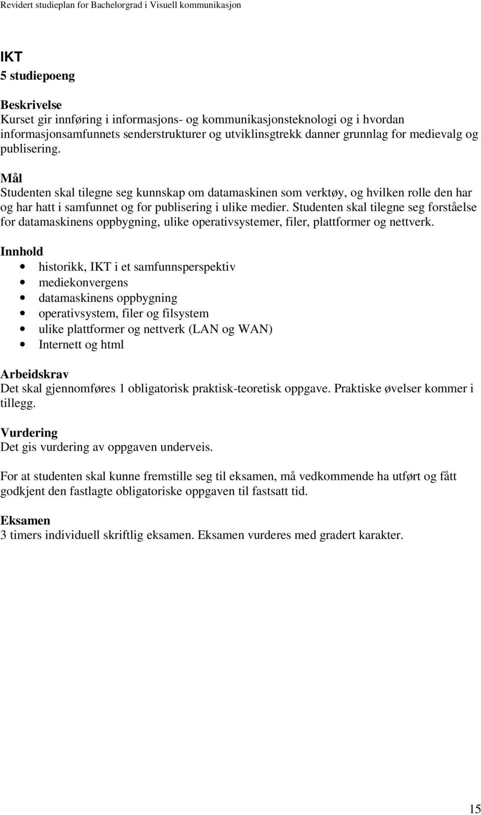 Studenten skal tilegne seg forståelse for datamaskinens oppbygning, ulike operativsystemer, filer, plattformer og nettverk.