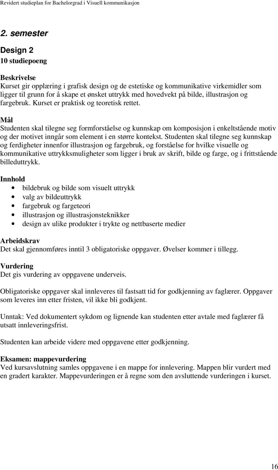 Studenten skal tilegne seg formforståelse og kunnskap om komposisjon i enkeltstående motiv og der motivet inngår som element i en større kontekst.