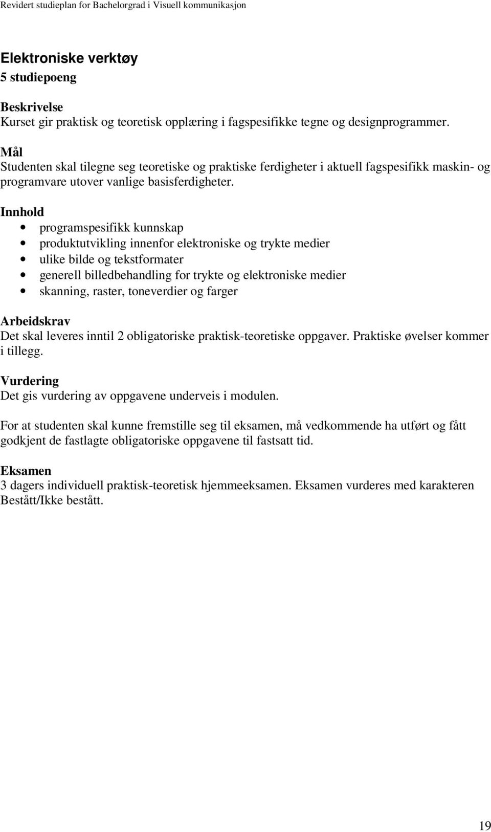 programspesifikk kunnskap produktutvikling innenfor elektroniske og trykte medier ulike bilde og tekstformater generell billedbehandling for trykte og elektroniske medier skanning, raster,