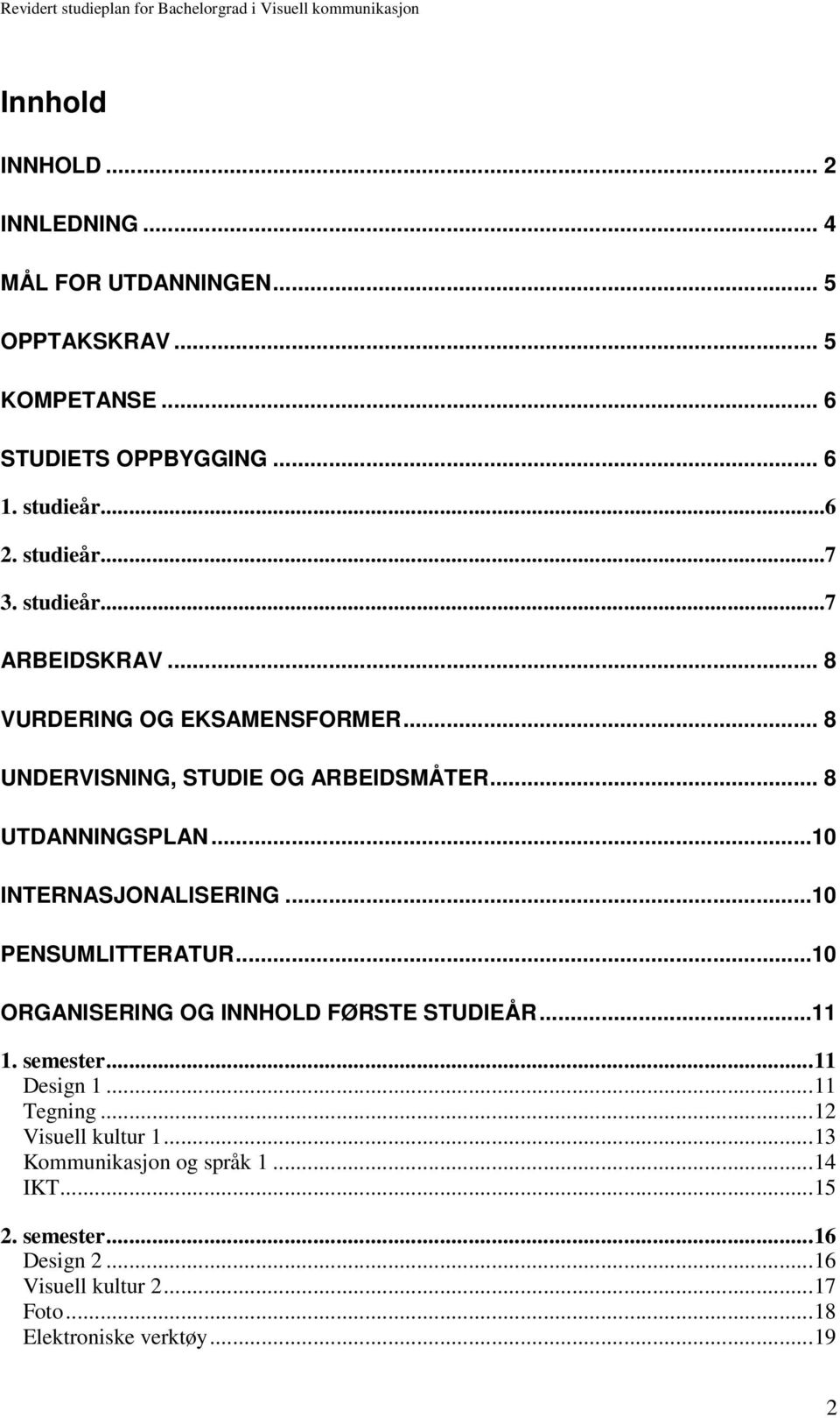 ..10 INTERNASJONALISERING...10 PENSUMLITTERATUR...10 ORGANISERING OG INNHOLD FØRSTE STUDIEÅR...11 1. semester...11 Design 1...11 Tegning.