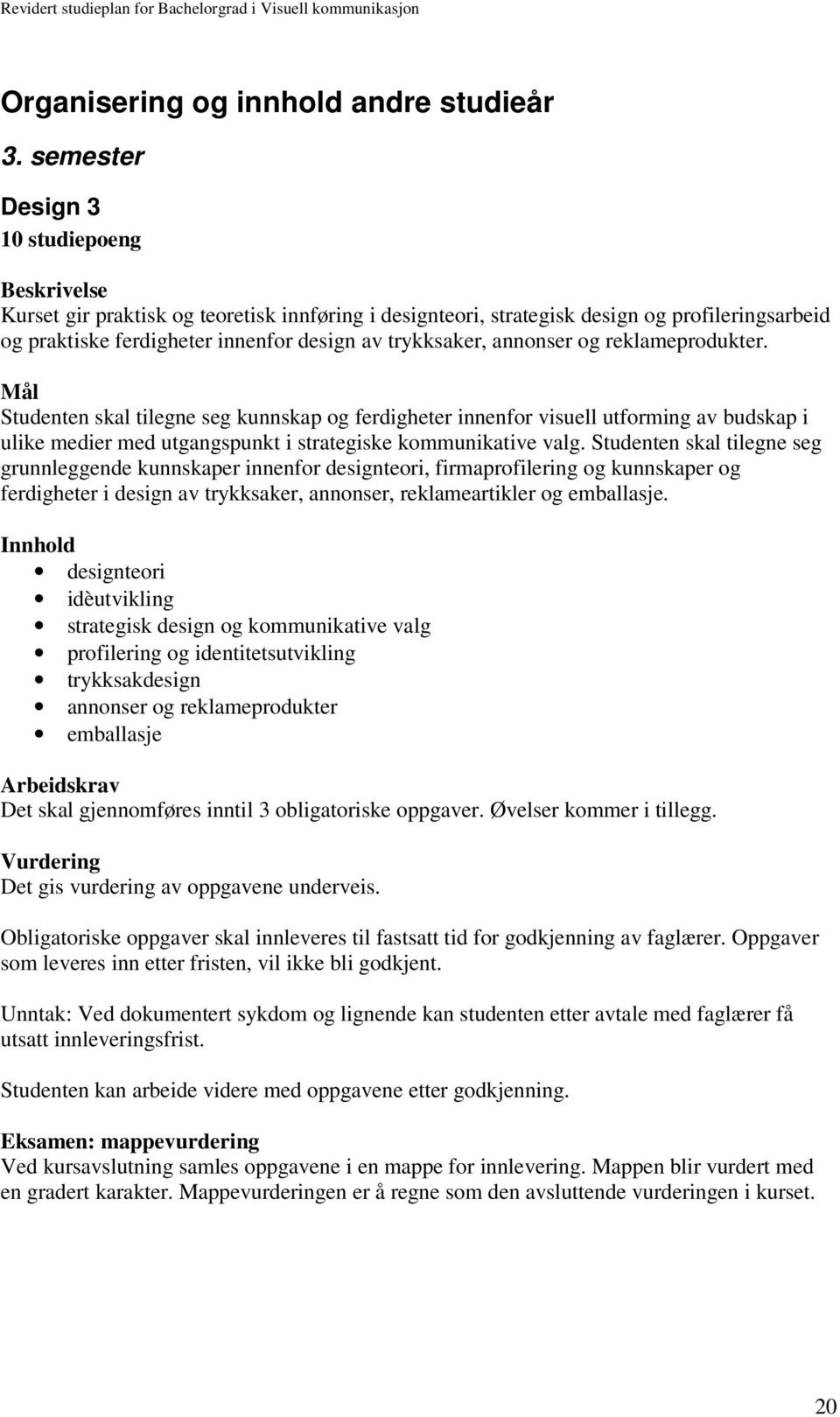 reklameprodukter. Studenten skal tilegne seg kunnskap og ferdigheter innenfor visuell utforming av budskap i ulike medier med utgangspunkt i strategiske kommunikative valg.