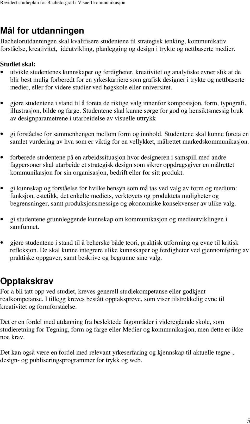 medier, eller for videre studier ved høgskole eller universitet. gjøre studentene i stand til å foreta de riktige valg innenfor komposisjon, form, typografi, illustrasjon, bilde og farge.