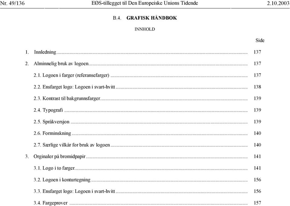 .. 139 2.4. Typografi... 139 2.5. Språkversjon... 139 2.6. Forminskning... 140 2.7. Særlige vilkår for bruk av logoen... 140 3.