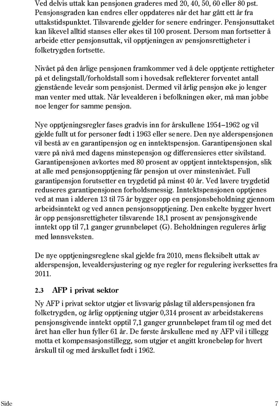 Dersom man fortsetter å arbeide etter pensjonsuttak, vil opptjeningen av pensjonsrettigheter i folketrygden fortsette.