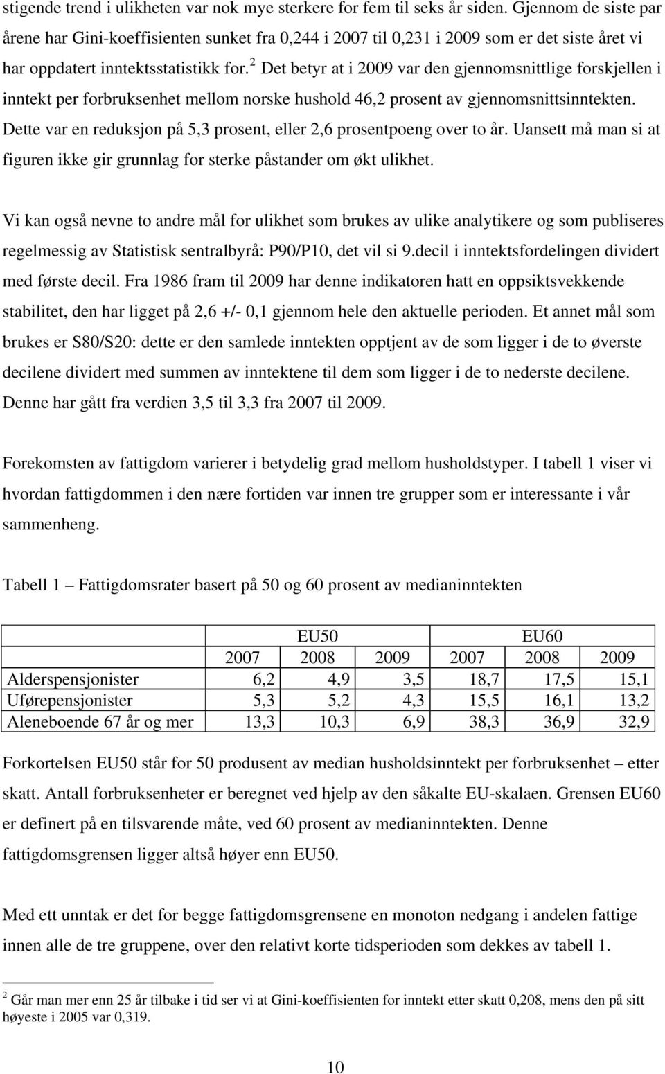 2 Det betyr at i 2009 var den gjennomsnittlige forskjellen i inntekt per forbruksenhet mellom norske hushold 46,2 prosent av gjennomsnittsinntekten.