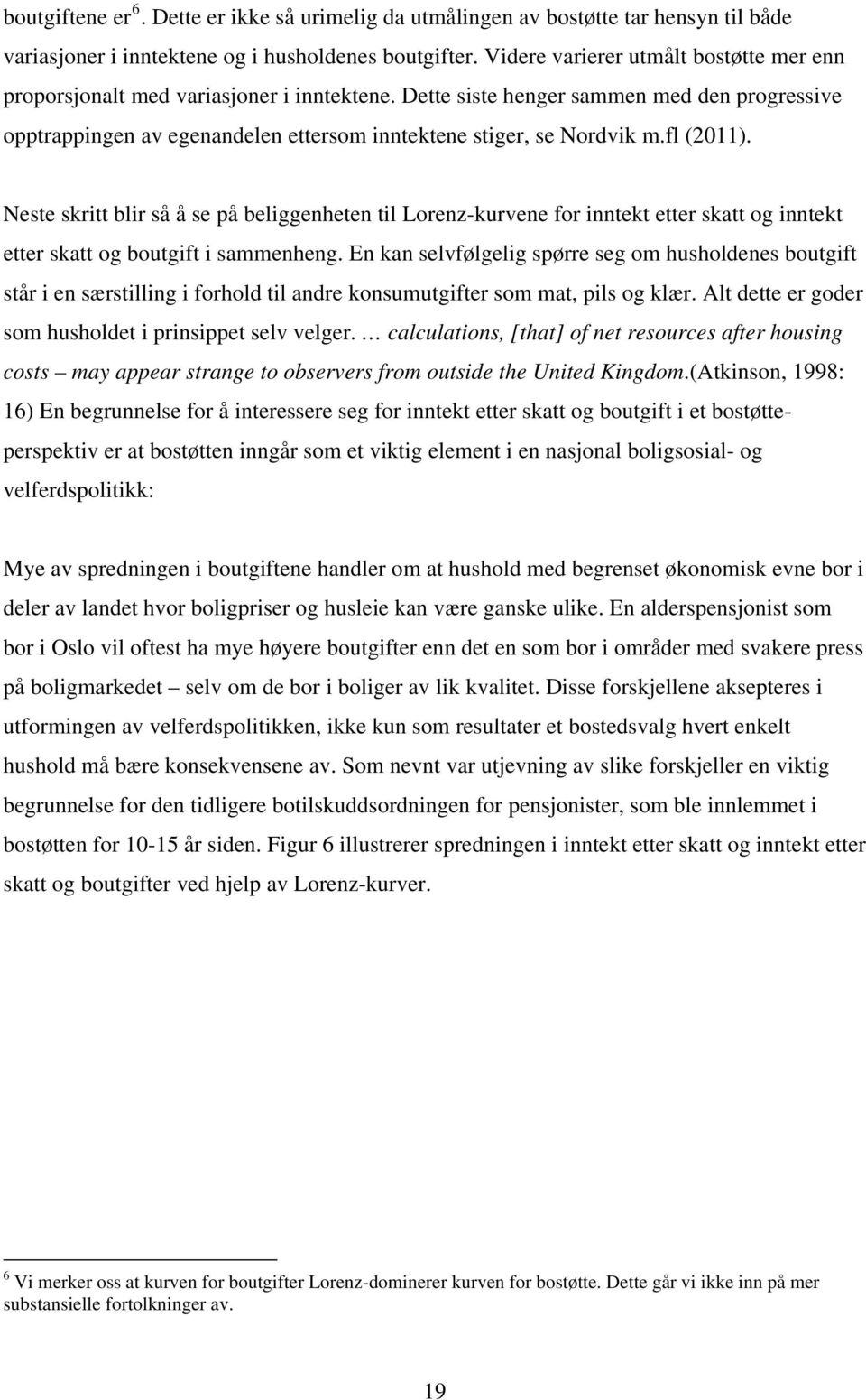 fl (2011). Neste skritt blir så å se på beliggenheten til Lorenz-kurvene for inntekt etter skatt og inntekt etter skatt og boutgift i sammenheng.