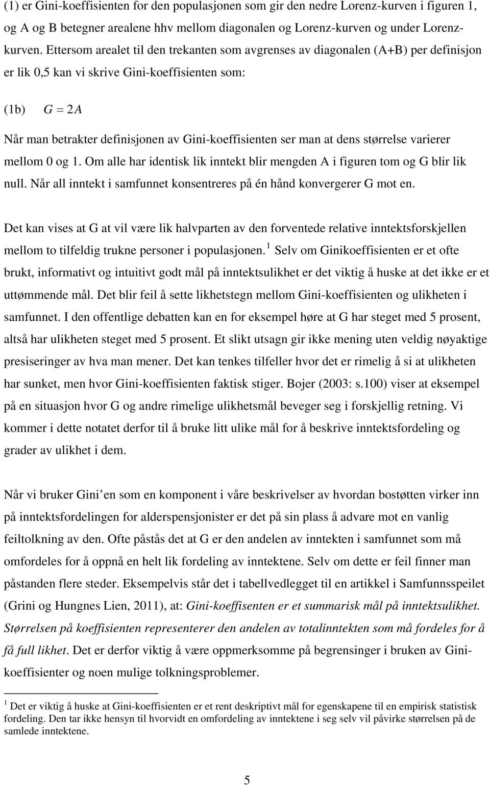 man at dens størrelse varierer mellom 0 og 1. Om alle har identisk lik inntekt blir mengden A i figuren tom og G blir lik null.