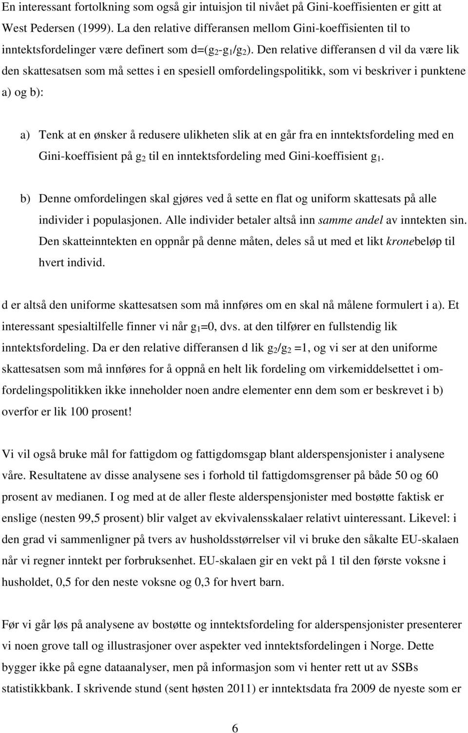 Den relative differansen d vil da være lik den skattesatsen som må settes i en spesiell omfordelingspolitikk, som vi beskriver i punktene a) og b): a) Tenk at en ønsker å redusere ulikheten slik at