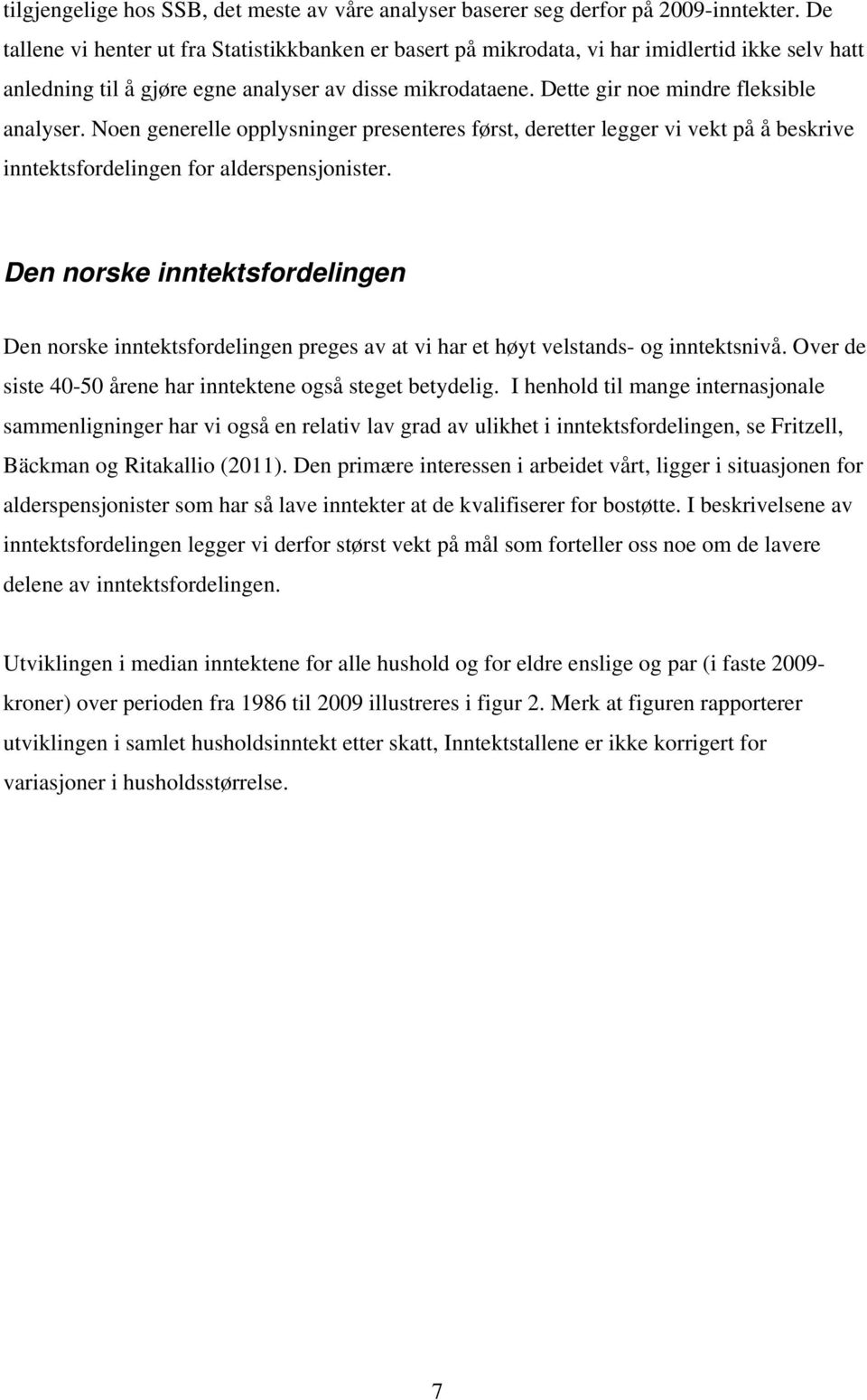 Dette gir noe mindre fleksible analyser. Noen generelle opplysninger presenteres først, deretter legger vi vekt på å beskrive inntektsfordelingen for alderspensjonister.