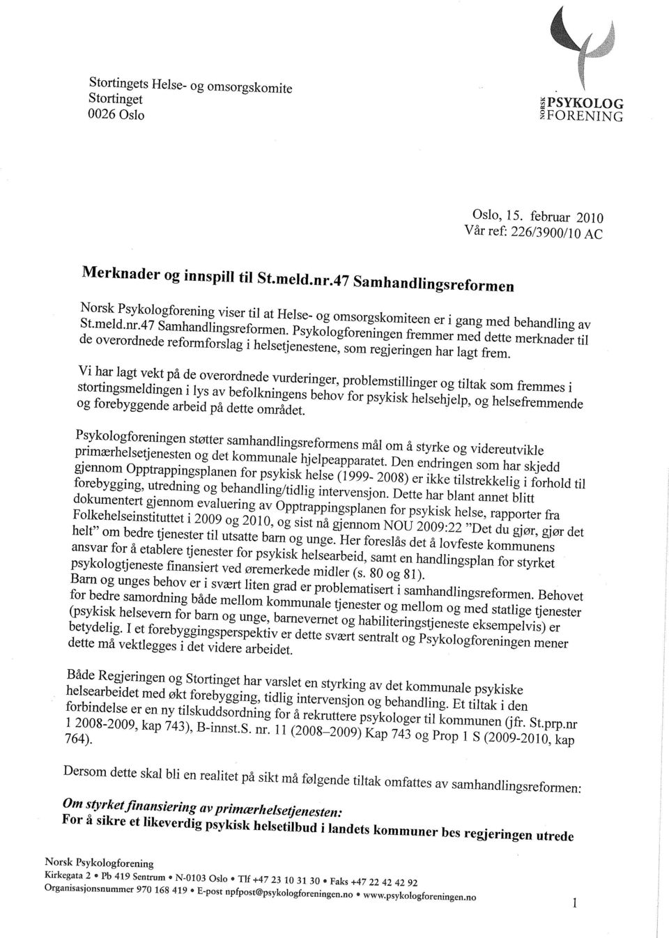 Vi har lagt vekt pa de overordnede vurderinger, problemstillinger og tiltak som fremmes i stortingsmeldingen i lys av befolkningens behov for psykisk helsehjelp, og helsefremmende og forebyggende