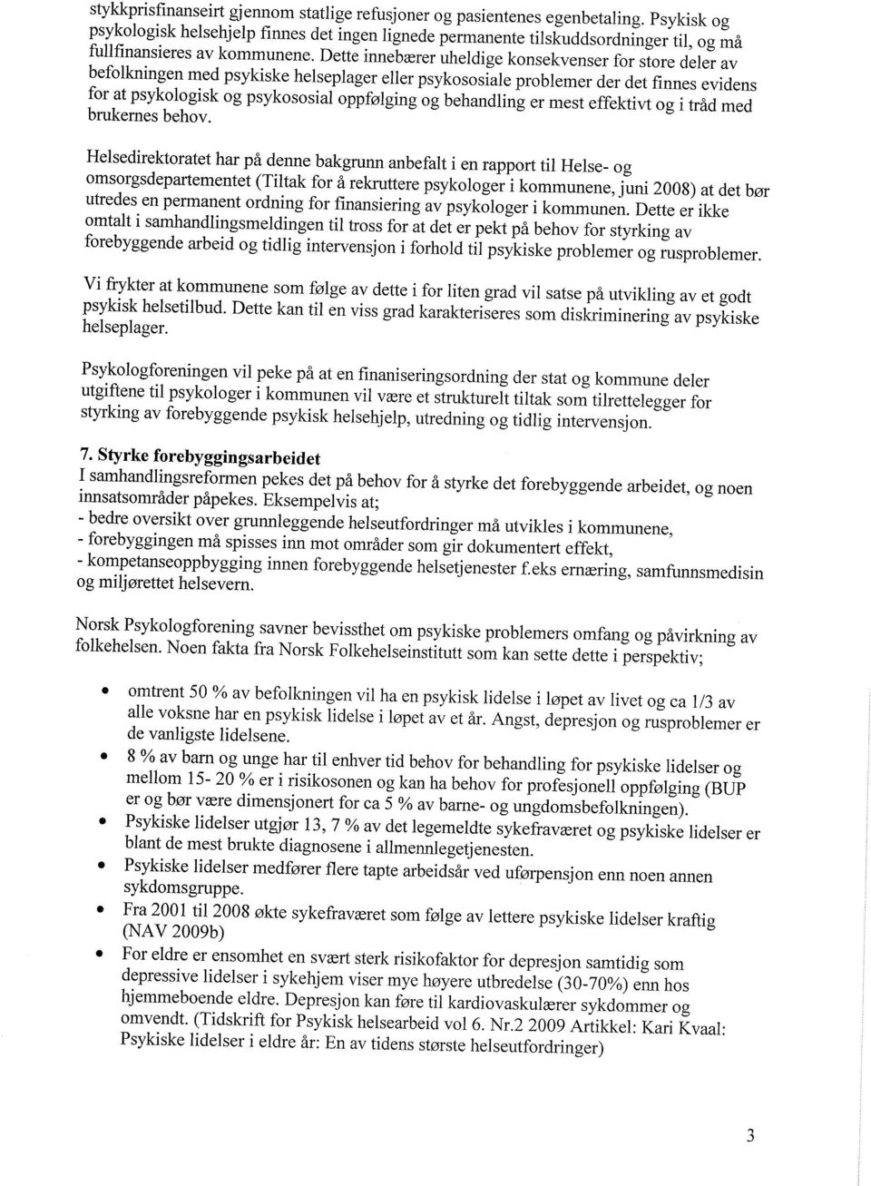 Dette innebwrer uheldige konsekvenser for store deler av befolkningen med psykiske helseplager eller psykososiale problemer der det finnes evidens for at psykologisk og psykososiai oppfolging og